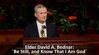 Analysis of David A. Bednar: `Be Still, and Know That I Am God`