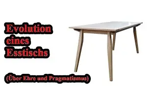 Evolution eines Esstischs (Über Ehre und Pragmatismus)