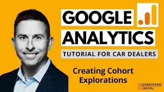 Google Analytics 4 (GA4) Tutorial for Car Dealers - Building Cohort Explorations