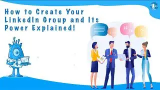 How To Create Your LinkedIn Group And Its Power Explained