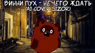 Винни Пух - Нечего ждать (Ai Cover SIZOR)
