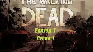 Прохождение игры The Walking Dead Season 1 Эпизод 1 Часть 1