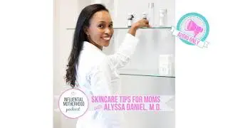 41: Skincare Tips for Moms with Alyssa Daniel, M.D.
