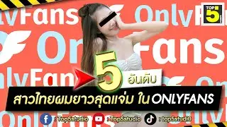 5 อันดับสาวไทยผมยาวสุดแจ่มใน ONLYFANS l คลิปนี้จัดเต็ม !