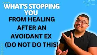 What’s Stopping You From Healing After an Avoidant Ex (Do NOT Do This)