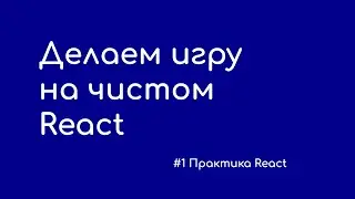 #1 Делаем игру на чистом React - Практика React