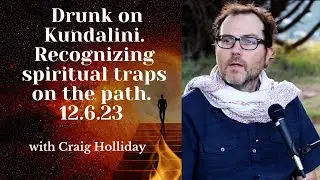 Drunk on Kundalini. Recognizing spiritual and mind traps on the path.  12.6.23