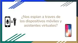 Nos espían a través de los micrófonos y cámaras de los dispositivos móviles y asistentes virtuales?