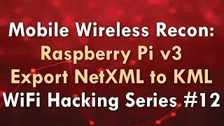Mobile Wireless Recon: Raspberry Pi v3 Export NetXML to KML - WiFi Hacking Series #12