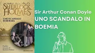 Uno scandalo in Boemia, Sir Arthur Conan Doyle - Audiolibro completo