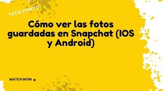 Cómo ver las fotos guardadas en Snapchat (IOS y Android)