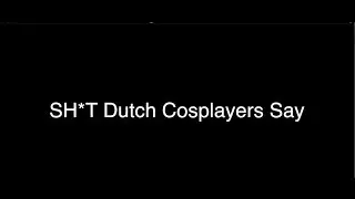 SH*T DUTCH COSPLAYERS SAY | [English subtitles]