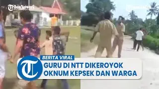 Kronologi Video Viral Guru di NTT Dikeroyok Oknum Kepsek dan Warga