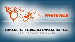Born of Osiris - White Nile | Ample Metal Hellrazer & Ample Metal Ray5 | VSTi Instrumental Cover