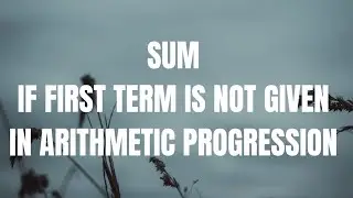 SUM IF FIRST TERM IS NOT GIVEN -ARITHMETIC PROGRESSIONS