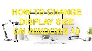 How to Change Display Size on Windows 10