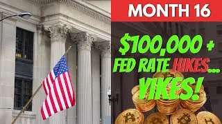 Month 16 $100,000 + Fed Rate Hikes... Yikes!