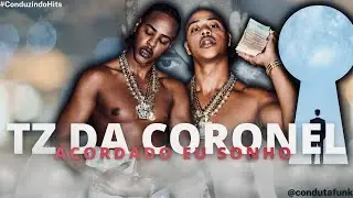 TZ da Coronel - Acordado eu Sonho