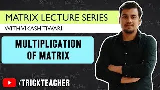 Multiplication of Matrices | Matrices Lecture - 07 | Vikash Tiwari