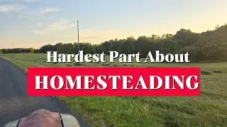 Hardest Part of Homesteading