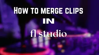 How to merge clips in FL STUDIO 21 | 