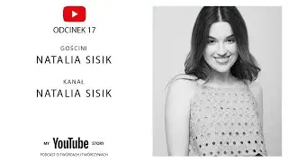 #17 My YouTube Story - Natalia Sisik | Powiedziałam „News na dziś" i to się sprawdziło
