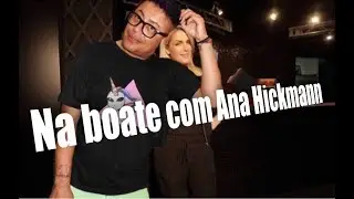 Na boate com Ana Hickmann