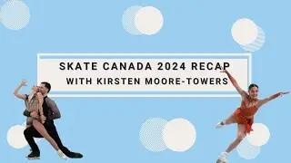 Skate Canada 2024 Recap with Kirsten Moore-Towers