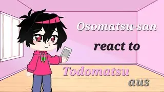 Osomtsu-san react to todomatsu aus | 6/6