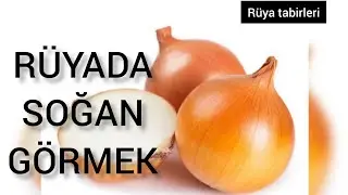 RÜYADA SOĞAN GÖRMEK rüyada tabirler 