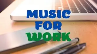 Фоновая музыка для работы и сосредоточения Music for working and concentration