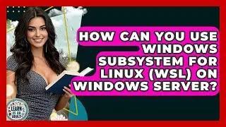 How Can You Use Windows Subsystem For Linux (WSL) On Windows Server? - Learn As An Adult