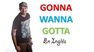 How to use GONNA, WANNA, GOTTA in English