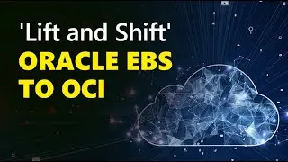 Migrating Oracle EBS to Oracle Cloud: The Lift and Shift Method