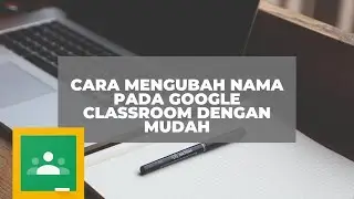 CARA MENGUBAH NAMA PADA GOOGLE CLASS ROOM