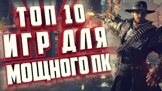 ТОП 10 ЛУЧШИХ ИГР ДЛЯ МОЩНЫХ ПК