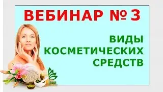 ВЕБИНАР №3 ВИДЫ КОСМЕТИЧЕСКИХ СРЕДСТВ