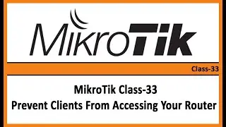 MikroTik Class-33 Prevent Clients From Accessing Your Router