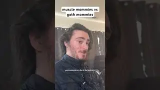 muscle mommies or goth mommies? 