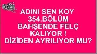 Adını Sen Koy 354.Bölüm Bahşende'den Kötü Haber Diziden Ayrılıyor mu ?