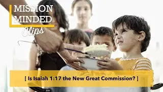 Is Isaiah 1:17 the New Great Commission?