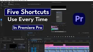 Five Shortcuts | Use Every Time | Open Premiere Pro