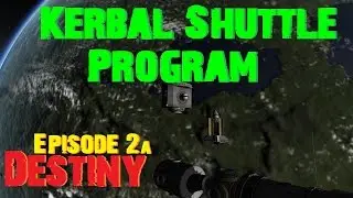Kerbal Shuttle Program (KSP 1.1) - Episode 2a - Destiny
