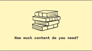 How much content do you need?