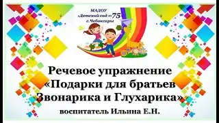 МАДОУ 75 Речевое упражнение "Подарки для братьев Звонарика и Глухарика"