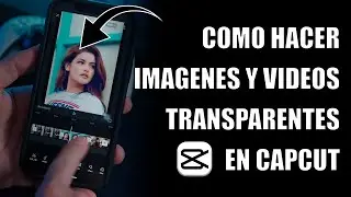 Como Hacer Imagenes y Videos Transparentes en CapCut
