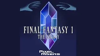 Pixel Mixers: Final Fantasy I - The Legacy [TRIBUTE ALBUM OUT NOW!]