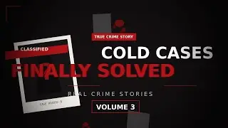 Cold Cases Finally Solved: Real Crime Stories - Volume 3 - True Crime Audiobook Full Length