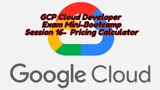 GCP Cloud Developer FREE Mini Bootcamp Session 16  Pricing Calculator