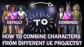 How to combine characters from different Unreal Engine projects? | Guide